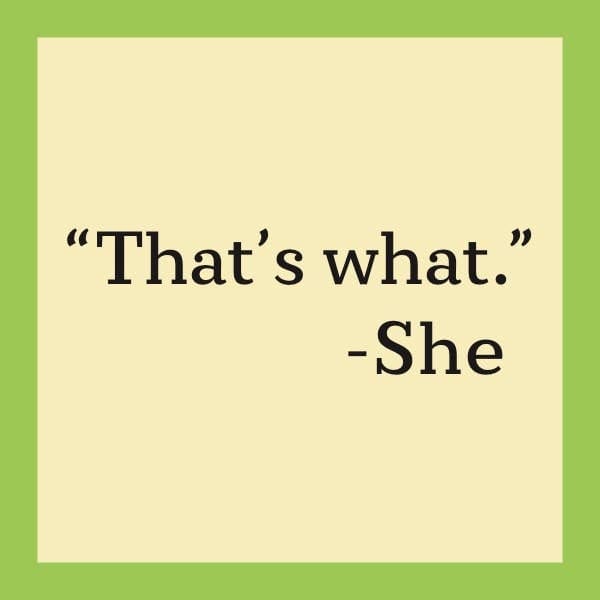 Quote That's what. -She, on yellow square with green border.