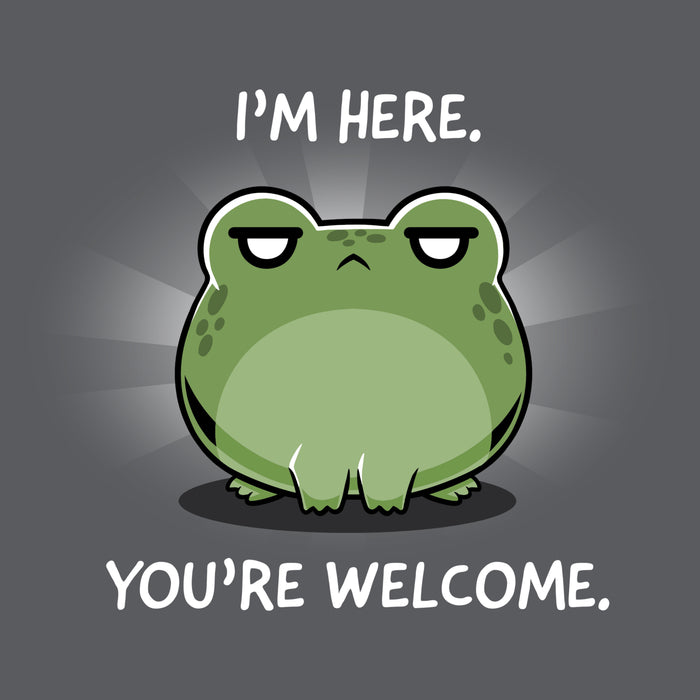Premium Cotton T-shirt_TeeTurtle charcoal gray I'm Here. You're Welcome. apparel featuring a frog with an annoyed expression. Caption says, "I'm here. You're welcome".