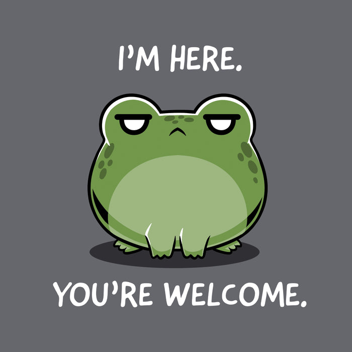 Classic Cotton T-shirt_TeeTurtle charcoal gray I'm Here. You're Welcome. apparel featuring a frog with an annoyed expression. Caption says, "I'm here. You're welcome".