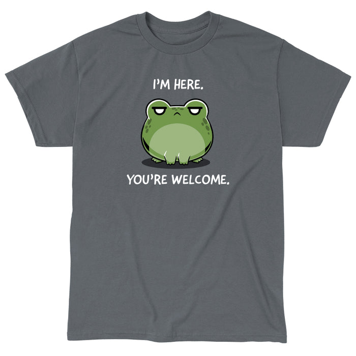 Classic Cotton T-shirt_TeeTurtle charcoal gray I'm Here. You're Welcome. apparel featuring a frog with an annoyed expression. Caption says, "I'm here. You're welcome".
