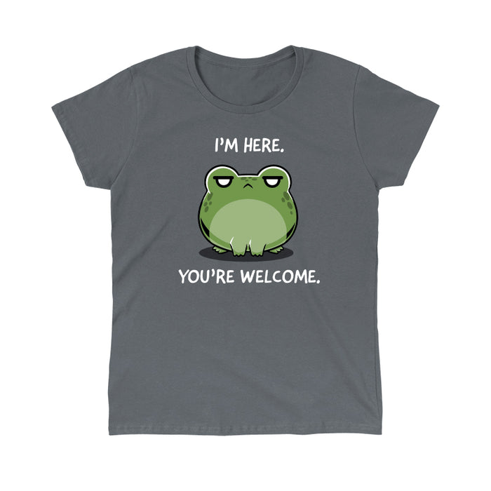 Classic Cotton T-shirt_TeeTurtle charcoal gray I'm Here. You're Welcome. apparel featuring a frog with an annoyed expression. Caption says, "I'm here. You're welcome".